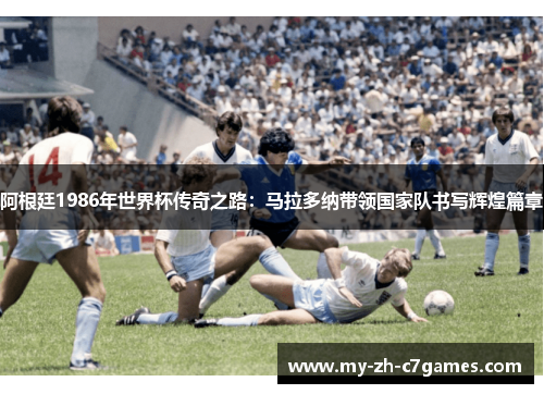 阿根廷1986年世界杯传奇之路：马拉多纳带领国家队书写辉煌篇章