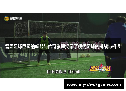 雷恩足球巨星的崛起与传奇旅程揭示了现代足球的挑战与机遇 雷恩足球巨星的崛起与传奇旅程揭示了现代足球的挑战与机遇