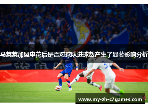 马莱莱加盟申花后是否对球队进球数产生了显著影响分析
