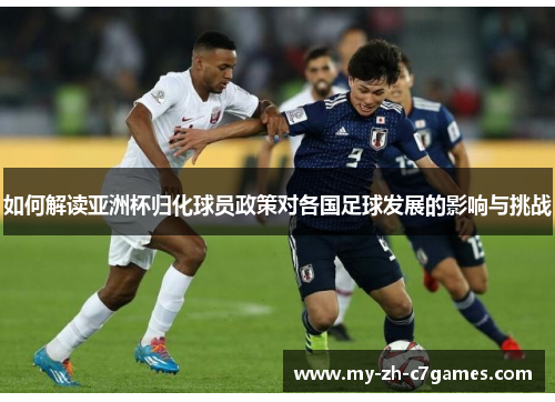 如何解读亚洲杯归化球员政策对各国足球发展的影响与挑战