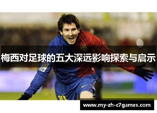 梅西对足球的五大深远影响探索与启示