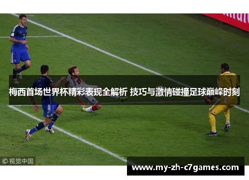 梅西首场世界杯精彩表现全解析 技巧与激情碰撞足球巅峰时刻