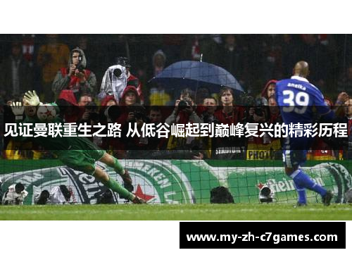 见证曼联重生之路 从低谷崛起到巅峰复兴的精彩历程 见证曼联重生之路 从低谷崛起到巅峰复兴的精彩历程