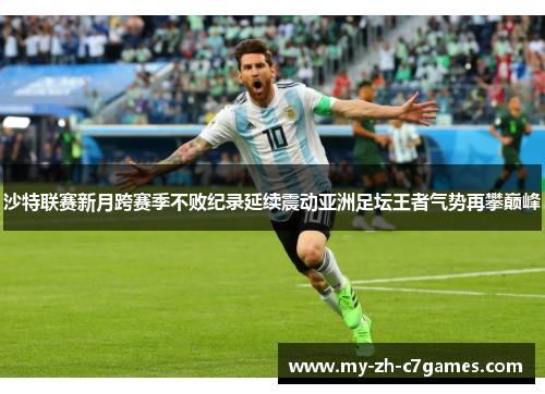 沙特联赛新月跨赛季不败纪录延续震动亚洲足坛王者气势再攀巅峰