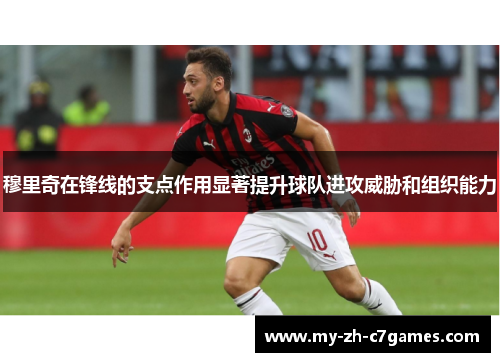 穆里奇在锋线的支点作用显著提升球队进攻威胁和组织能力