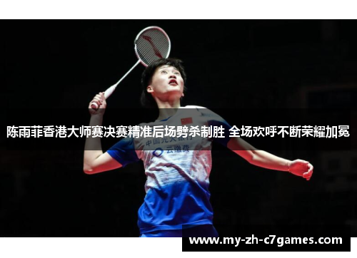 陈雨菲香港大师赛决赛精准后场劈杀制胜 全场欢呼不断荣耀加冕
