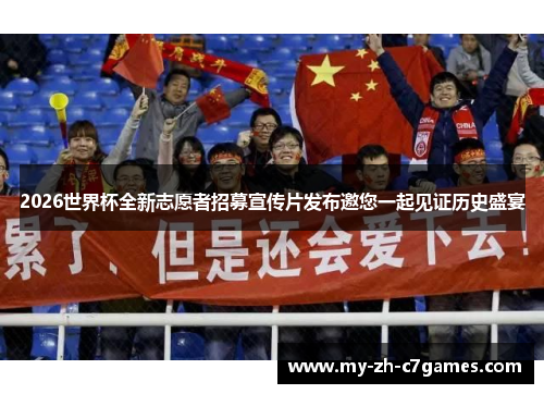 2026世界杯全新志愿者招募宣传片发布邀您一起见证历史盛宴 2026世界杯全新志愿者招募宣传片发布邀您一起见证历史盛宴